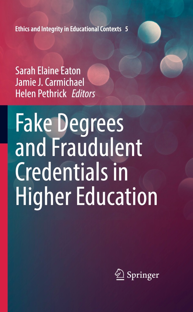 Front cover of the book, Fake Degrees and Fraudulent Credentials in Higher Education, edited by Sarah Elaine Eaton, Jamie Carmichael, and Helen Pethrick. Published 2023 by Springer.